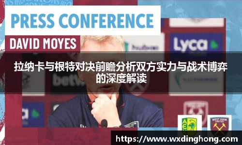 拉纳卡与根特对决前瞻分析双方实力与战术博弈的深度解读
